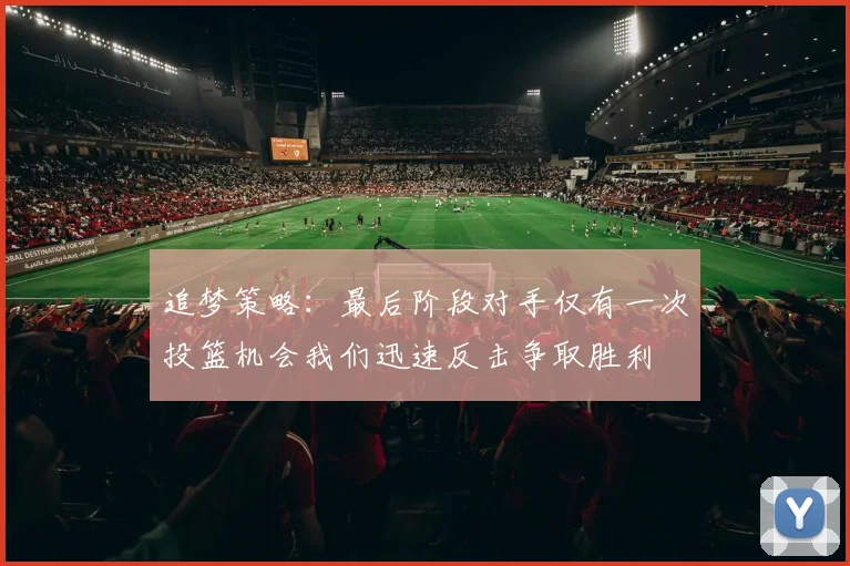 追梦策略：最后阶段对手仅有一次投篮机会我们迅速反击争取胜利