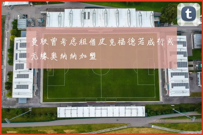 曼联曾考虑租借皮克福德若成行或无缘奥纳纳加盟