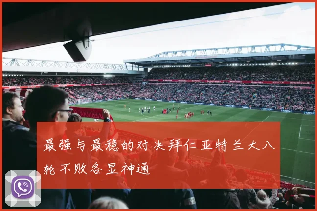 最强与最稳的对决拜仁亚特兰大八轮不败各显神通